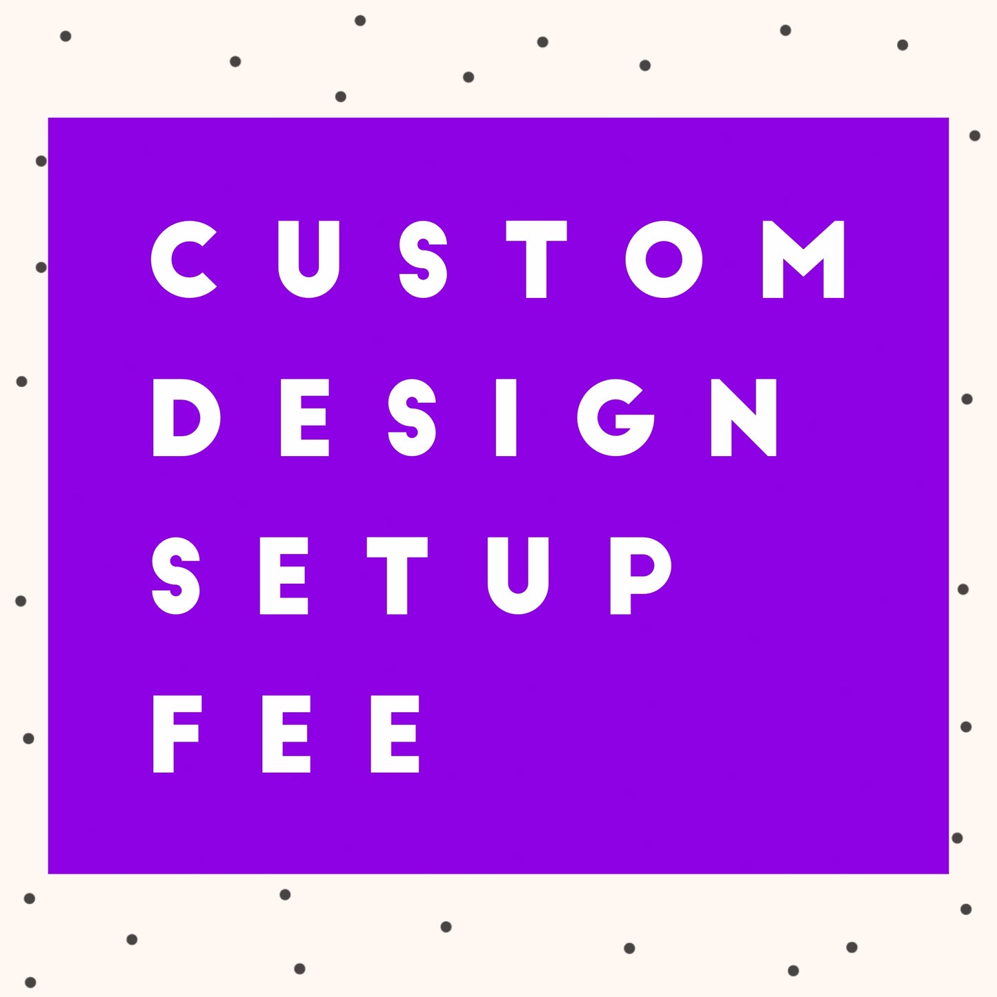CUSTOM DESIGN SETUP FEE PER DESIGN